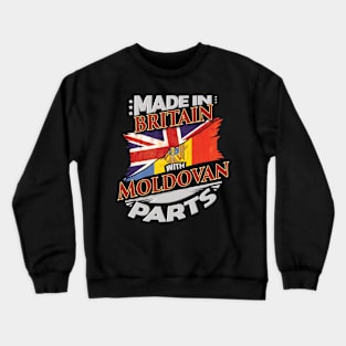 Made In Britain With Moldovan Parts - Gift for Moldovan From Moldova Crewneck Sweatshirt